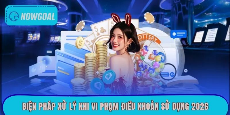 Biện pháp xử lý khi vi phạm điều khoản sử dụng 2026