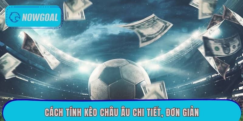 Cách tính kèo châu Âu chi tiết, đơn giản