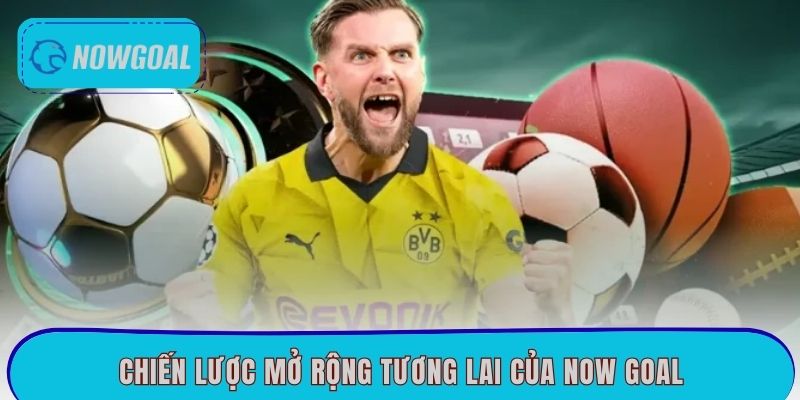 Chiến lược mở rộng tương lai của Now goal