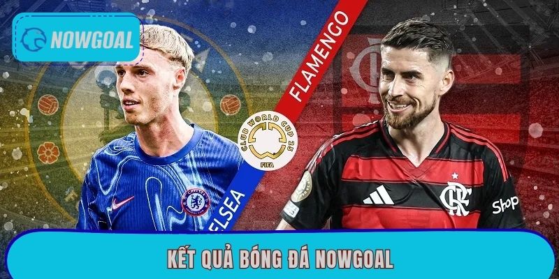 Kết quả bóng đá Nowgoal - Theo dõi tỷ số nhanh nhất 2026