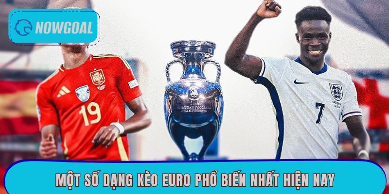 Một số dạng kèo Euro phổ biến nhất hiện nay