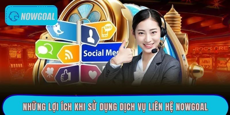 nhung-loi-ich-khi-su-dung-dich-vu-lien-he-nowgoal