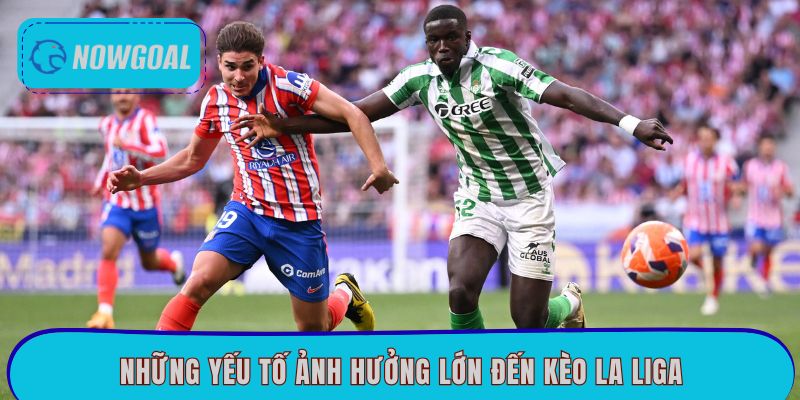 Những yếu tố ảnh hưởng lớn đến kèo La Liga