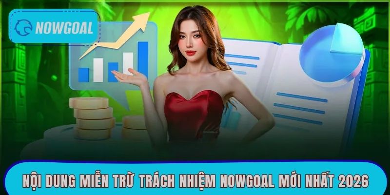 Nội dung miễn trừ trách nhiệm Nowgoal mới nhất 2026