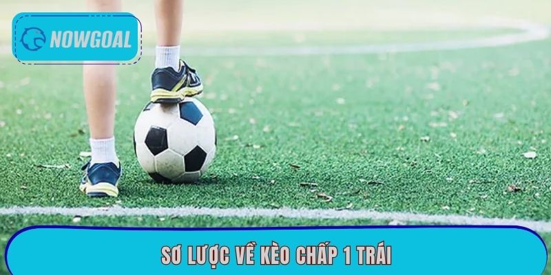 Sơ lược về kèo chấp 1 trái