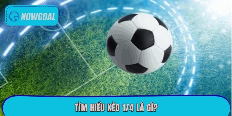 Tìm hiểu kèo 1/4 là gì?