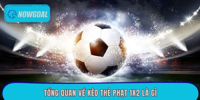 Tổng quan về kèo thẻ phạt 1x2 là gì