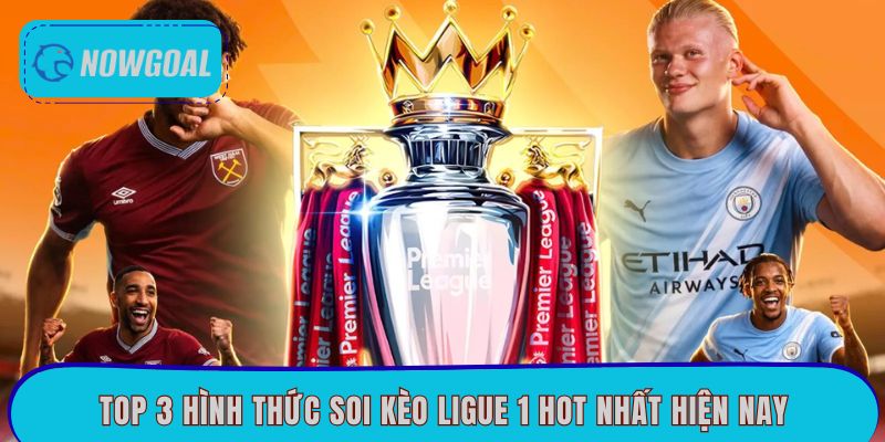 Top 3 hình thức soi kèo Ligue 1 hot nhất hiện nay